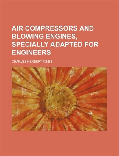 Air compressors and blowing engines, specially adapted for engineers