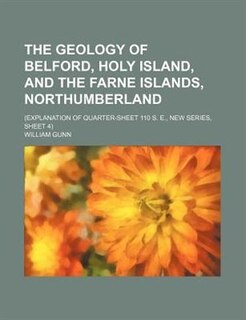 The geology of Belford, Holy Island, and the Farne Islands, Northumberland; (Explanation of quarter-sheet 110 S. E., new series, sheet 4)