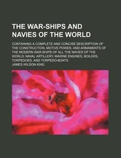 Couverture_The War-ships And Navies Of The World; Containing A Complete And Concise Description Of The Construction, Motive Power, And Armaments Of The Modern War-ships Of All The Navies Of The World; Naval Artillery, Marine Engines, Boilers, Torpedoes, And Torpedo-