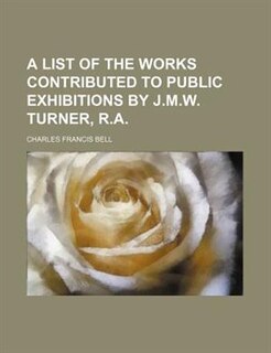 Front cover_A List of the Works Contributed to Public Exhibitions by J.M.W. Turner, R.A.