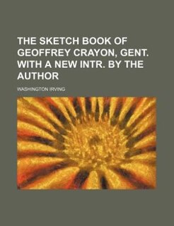 The sketch book of Geoffrey Crayon, gent. With a new intr. by the author