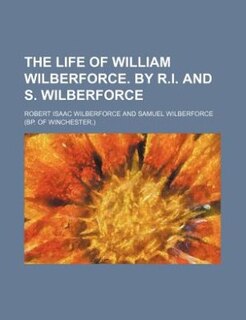 Front cover_The life of William Wilberforce. By R.I. and S. Wilberforce