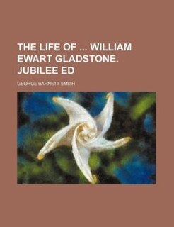 The life of  William Ewart Gladstone. Jubilee ed