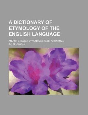 A dictionary of etymology of the English language; and of English synonymes and paronymes