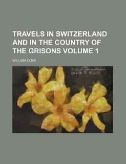 Front cover_Travels in Switzerland and in the country of the Grisons Volume 1