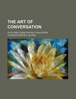 The art of conversation; with directions for self education