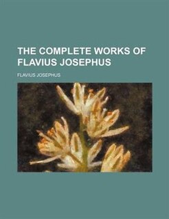 The complete works of Flavius Josephus