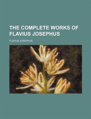 The complete works of Flavius Josephus
