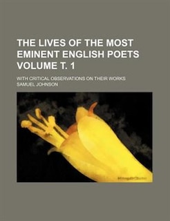 The lives of the most eminent English poets Volume ?. 1; with critical observations on their works
