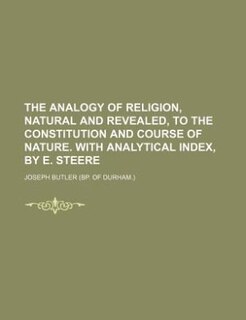 Couverture_The analogy of religion, natural and revealed, to the constitution and course of nature. With analytical index, by E. Steere