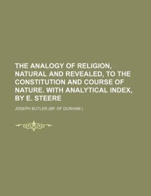 Couverture_The analogy of religion, natural and revealed, to the constitution and course of nature. With analytical index, by E. Steere