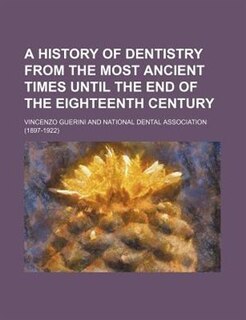 A History of Dentistry from the Most Ancient Times Until the End of the Eighteenth Century
