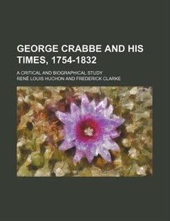George Crabbe and His Times, 1754-1832; A Critical and Biographical Study