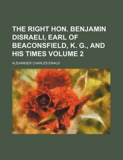 The Right Hon. Benjamin Disraeli, Earl of Beaconsfield, K. G., and his times Volume 2