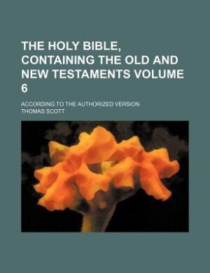 The Holy Bible, containing the Old and New Testaments Volume 6 ; according to the authorized version