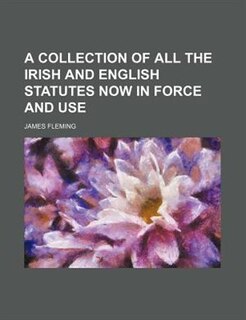 Front cover_A collection of all the Irish and English statutes now in force and use