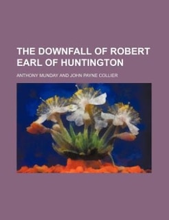 The downfall of Robert Earl of Huntington