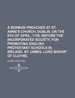 Couverture_A sermon preached at St. Anne's Church, Dublin, on the 9th of April, 1758, before the Incorporated Society, for Promoting English Protestant Schools in Ireland. By James, Lord Bishop of Cloyne.