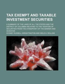Front cover_Tax exempt and taxable investment securities; a summary of the laws of all the states and the District of Columbia relating to the taxation of securities from the standpoint of the banker and investor