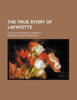Front cover_The true story of Lafayette; called the friend of America