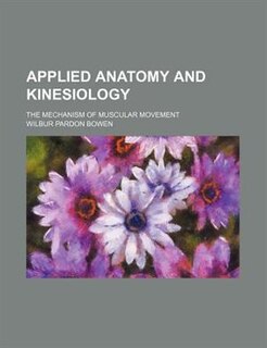 Applied Anatomy and Kinesiology; The Mechanism of Muscular Movement