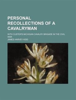 Personal recollections of a cavalryman; with Custer's Michigan cavalry brigade in the Civil War