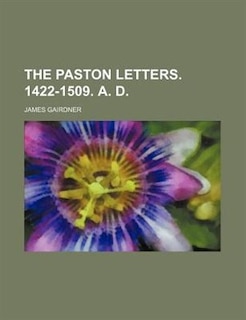 The Paston letters. 1422-1509. A. D.