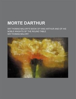 Morte Darthur; Sir Thomas Malory's book of King Arthur and of his noble knights of the Round table