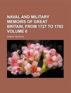 Front cover_Naval And Military Memoirs Of Great Britain, From 1727 To 1783 Volume 6
