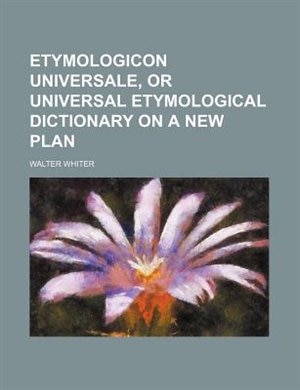 Etymologicon universale, or universal etymological dictionary on a new plan