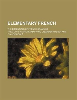 Elementary French; the essentials of French grammar