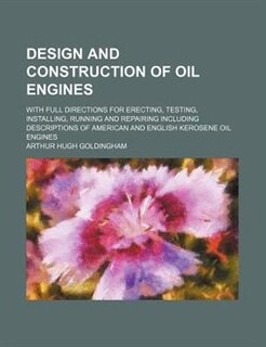 Design and construction of oil engines; with full directions for erecting, testing, installing, running and repairing including descriptions of American and English kerosene oil engines