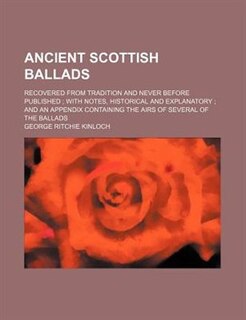 Front cover_Ancient Scottish ballads; recovered from tradition and never before published  with notes, historical and explanatory  and an appendix containing the airs of several of the ballads