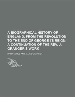 Couverture_A biographical history of England, from the Revolution to the end of George i's reign;  a continuation of the rev. J. Granger's work