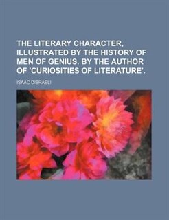 Front cover_The literary character, illustrated by the history of men of genius. By the author of 'Curiosities of literature'.