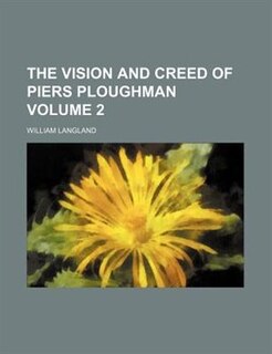 The Vision And Creed Of Piers Ploughman Volume 2