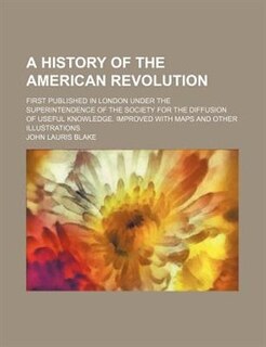 Front cover_A history of the American Revolution; First published in London under the superintendence of the Society for the Diffusion of Useful Knowledge. Improved with maps and other illustrations