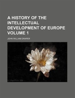 A history of the intellectual development of Europe Volume 1