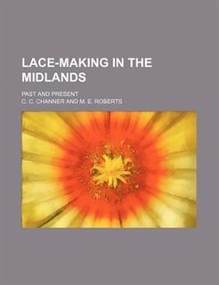 Lace-making in the Midlands; past and present