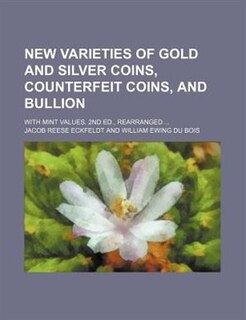 Front cover_New Varieties of Gold and Silver Coins, Counterfeit Coins, and Bullion; With Mint Values. 2nd Ed., Rearranged