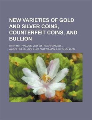 Front cover_New Varieties of Gold and Silver Coins, Counterfeit Coins, and Bullion; With Mint Values. 2nd Ed., Rearranged