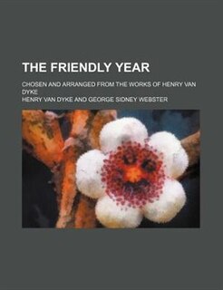 The friendly year; chosen and arranged from the works of Henry Van Dyke
