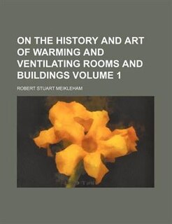 Front cover_On the history and art of warming and ventilating rooms and buildings Volume 1