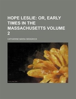 Hope Leslie Volume 2; Or, Early Times in the Massachusetts