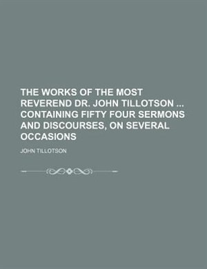 Front cover_The works of the Most Reverend Dr. John Tillotson  containing fifty four sermons and discourses, on several occasions