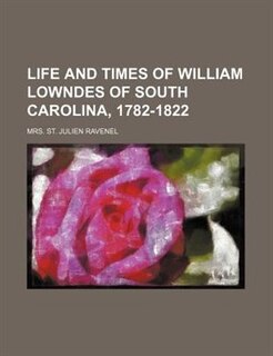 Life and times of William Lowndes of South Carolina, 1782-1822