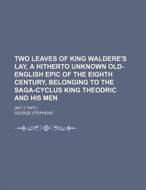 Couverture_Two leaves of King Waldere's lay, a hitherto unknown Old-English epic of the eighth century, belonging to the saga-cyclus King Theodric and his men; (Mit 2 Taff.)