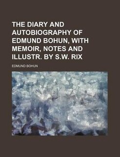 Front cover_The diary and autobiography of Edmund Bohun, with memoir, notes and illustr. by S.W. Rix
