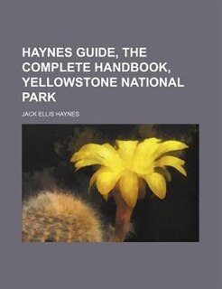 Haynes guide, the complete handbook, Yellowstone National Park