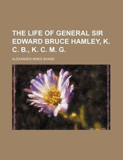 The life of General Sir Edward Bruce Hamley, K. C. B., K. C. M. G